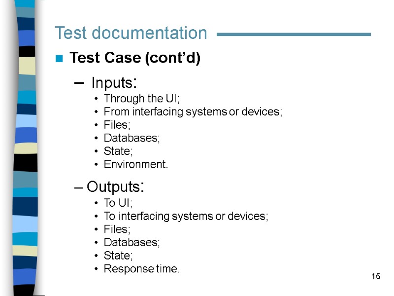 15 Test documentation Test Case (cont’d)  Inputs: Through the UI; From interfacing systems